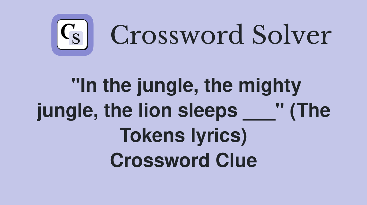 "In the jungle, the mighty jungle, the lion sleeps ___" (The Tokens